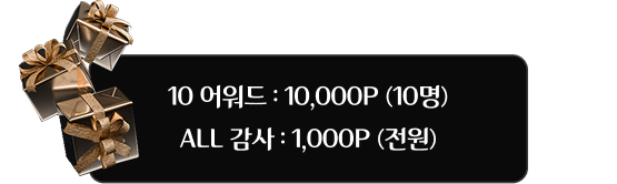 10 어워드 : 10,000P(10명) ALL 감사 : 1,000P (전원)